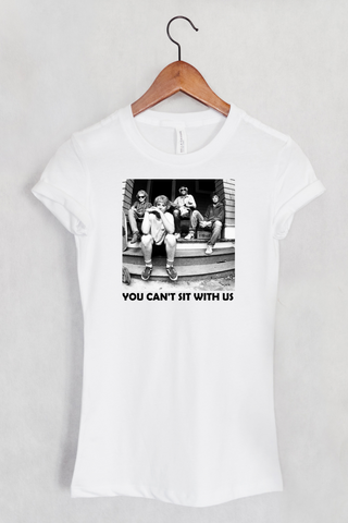 You Can't Sit With Us Golden Girls Women's Fit T-shirt